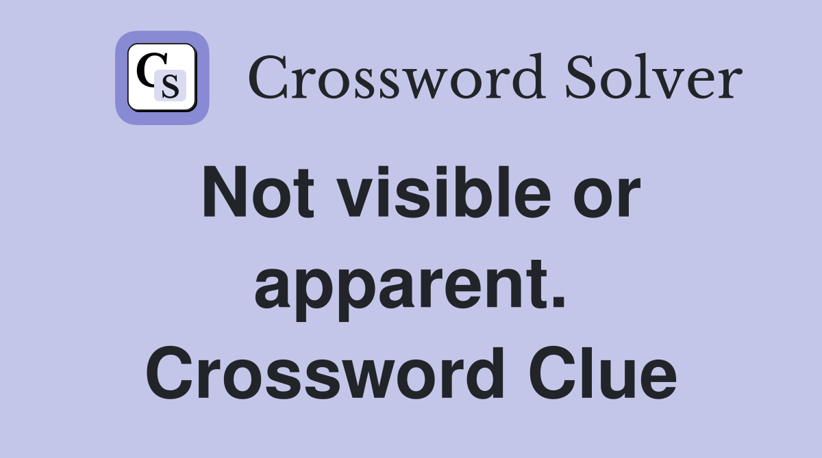 Not visible or apparent. Crossword Clue