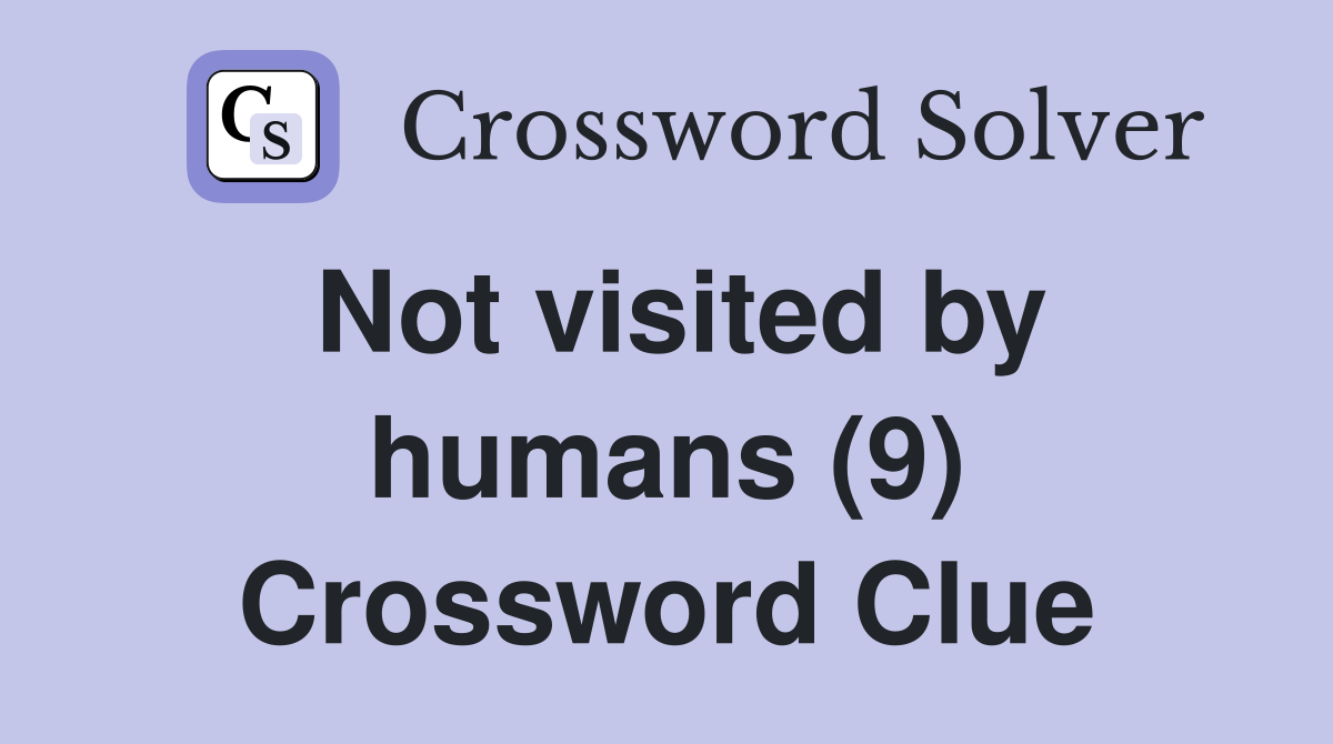 Not visited by humans (9) Crossword Clue