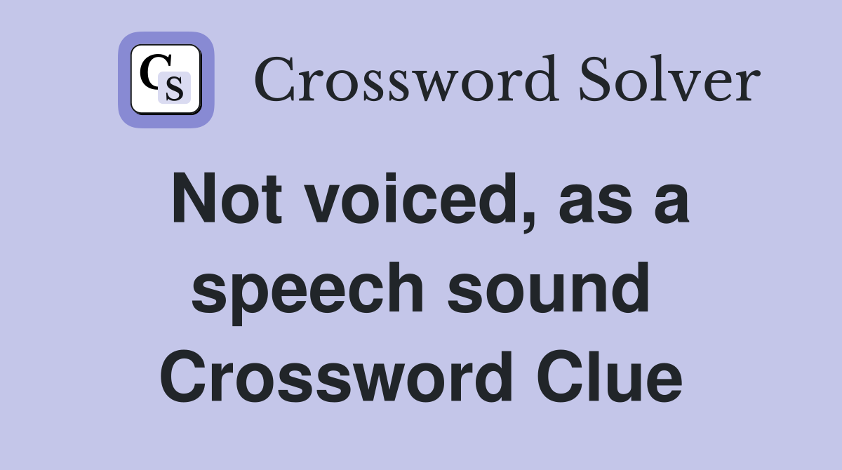 Not voiced, as a speech sound Crossword Clue