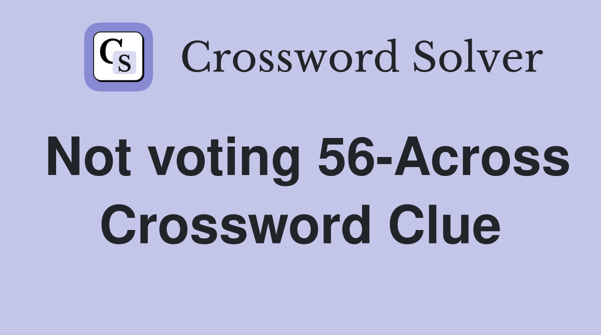 Not voting 56-Across Crossword Clue