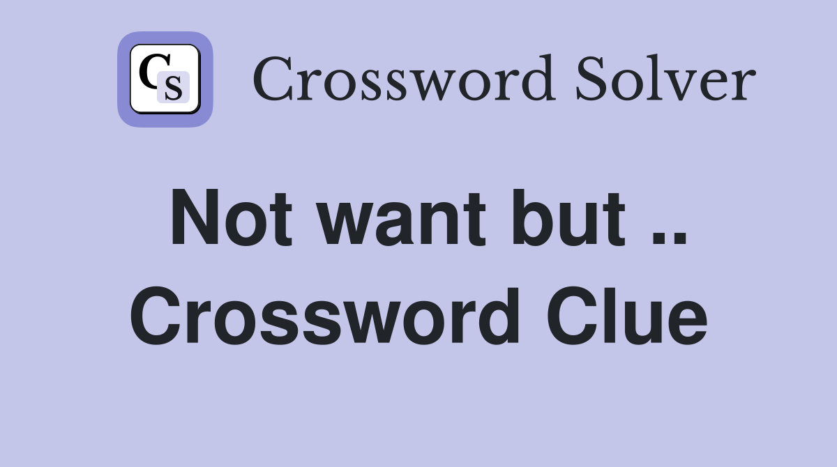 Not want but .. Crossword Clue