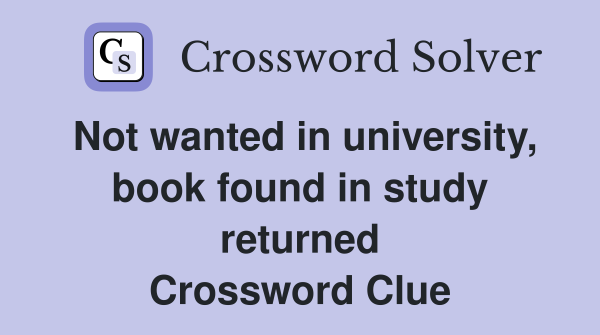 Not wanted in university, book found in study returned Crossword Clue