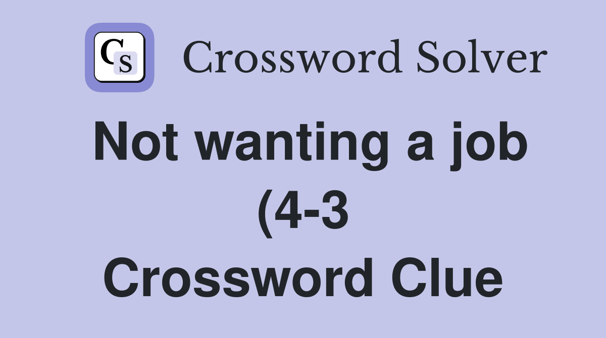 Not wanting a job (4 3) Crossword Clue Answers Crossword Solver Not wanting a job (4 3) Crossword Clue Answers Crossword Solver