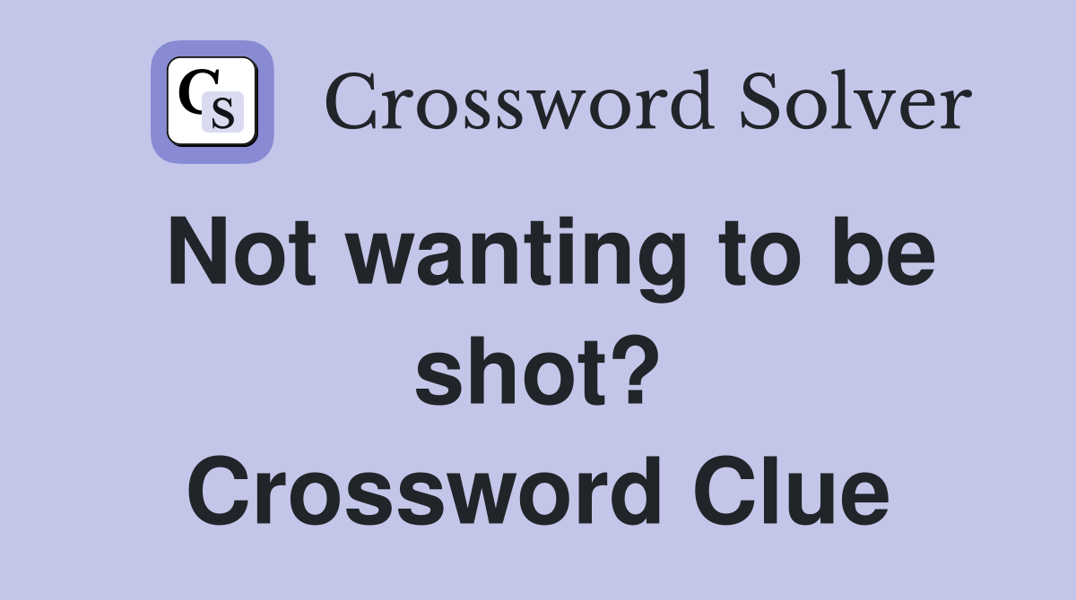 Not wanting to be shot? Crossword Clue