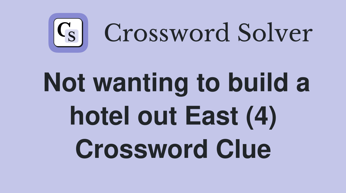 Not wanting to build a hotel out East (4) Crossword Clue