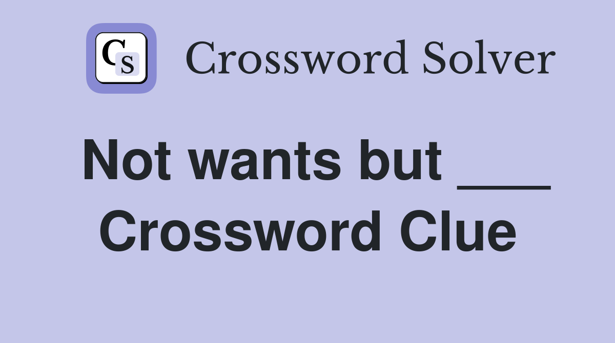Not wants but ___ Crossword Clue