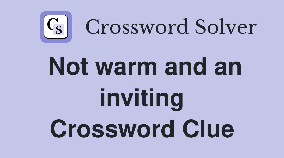 Not warm and an inviting Crossword Clue