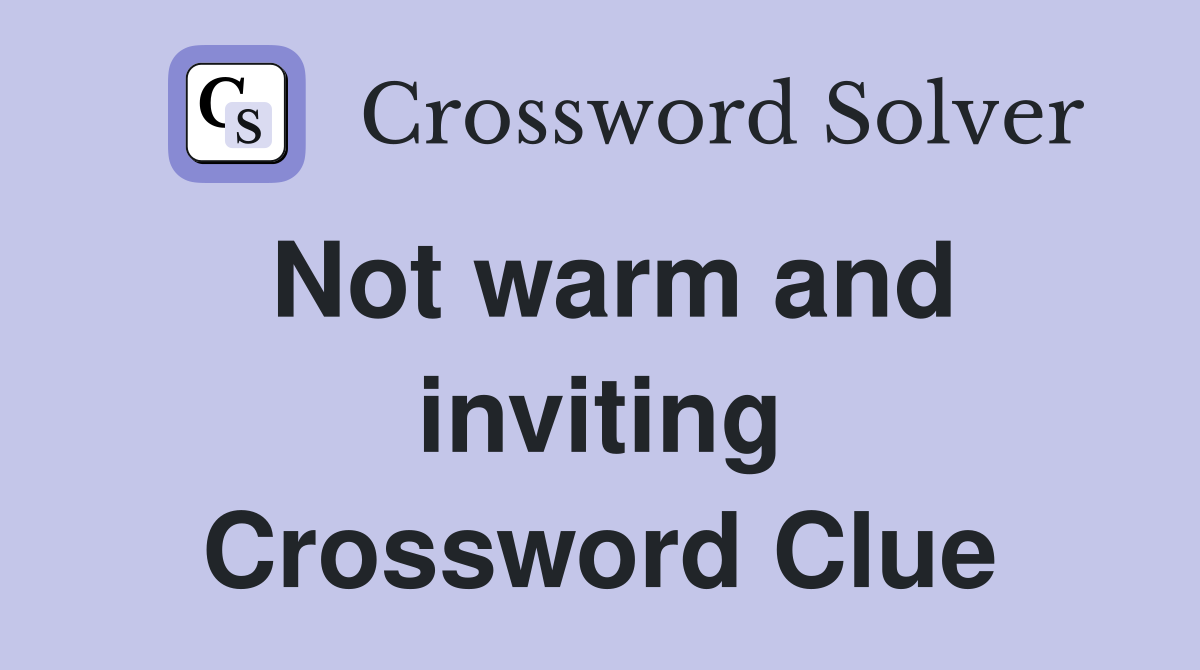 Not warm and inviting Crossword Clue
