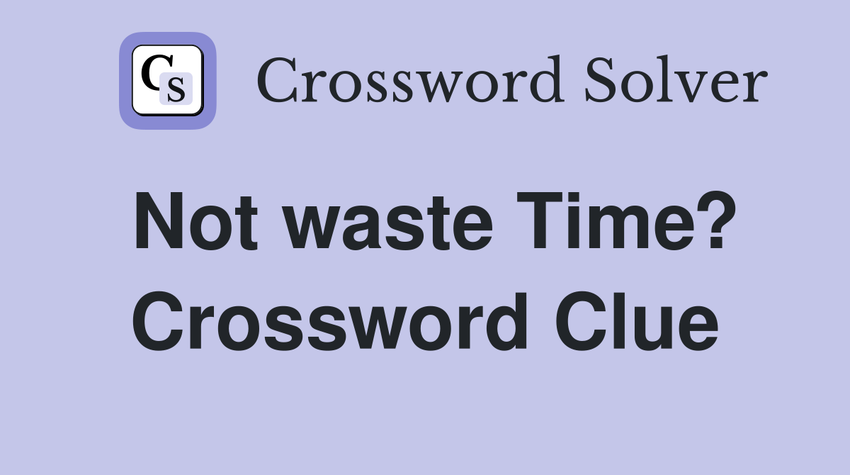 Not waste Time? Crossword Clue