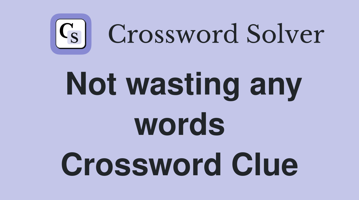 Not wasting any words Crossword Clue