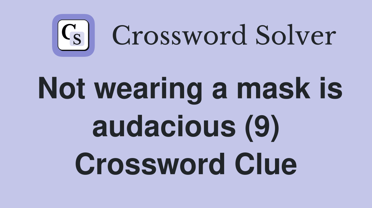 Not wearing a mask is audacious (9) Crossword Clue