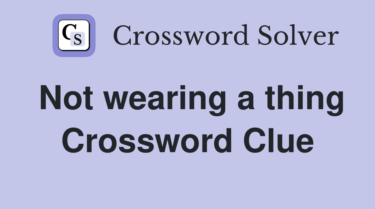 Not wearing a thing Crossword Clue