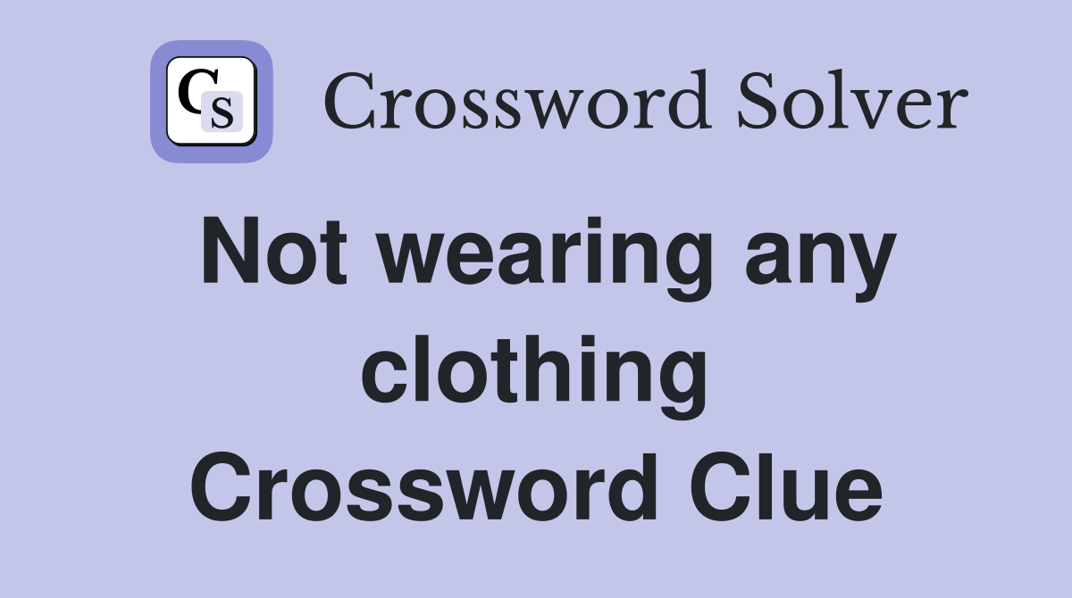 Not wearing any clothing Crossword Clue