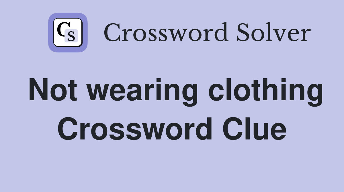 Not wearing clothing Crossword Clue