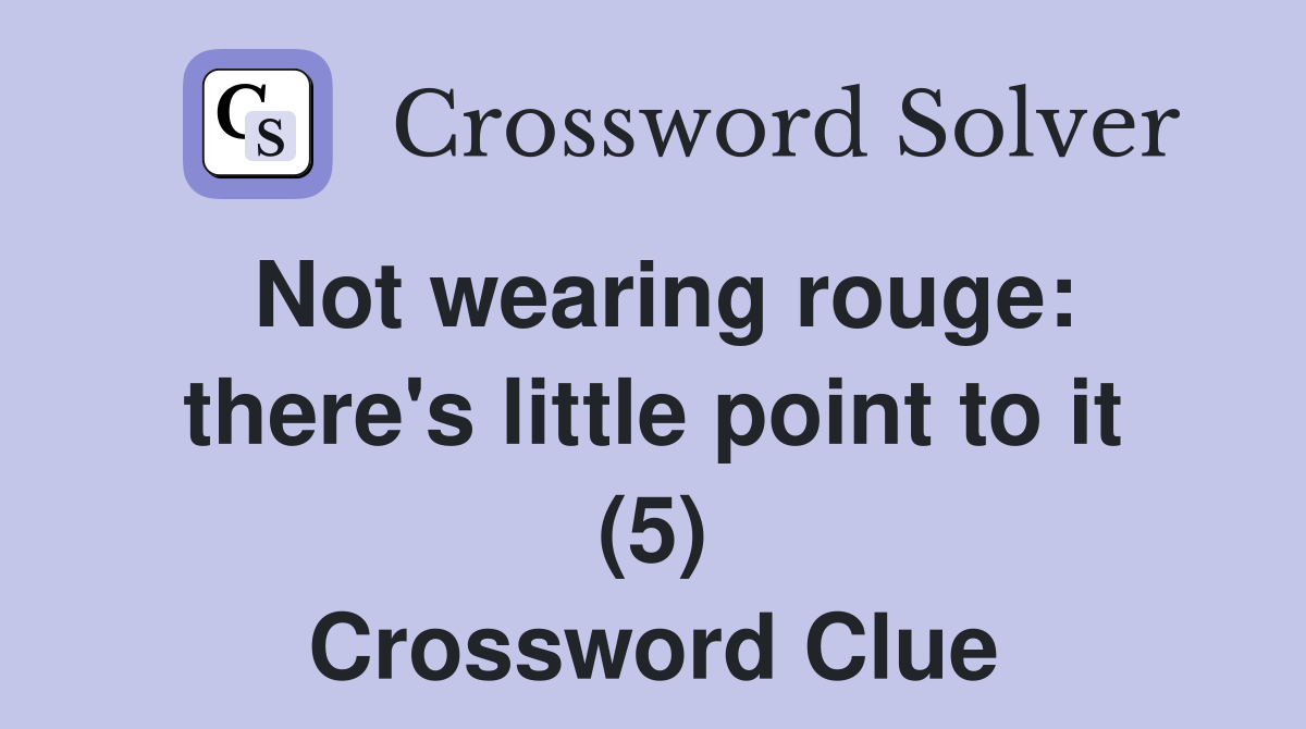 Not wearing rouge: there's little point to it (5) Crossword Clue
