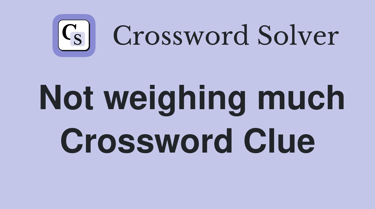 Not weighing much Crossword Clue