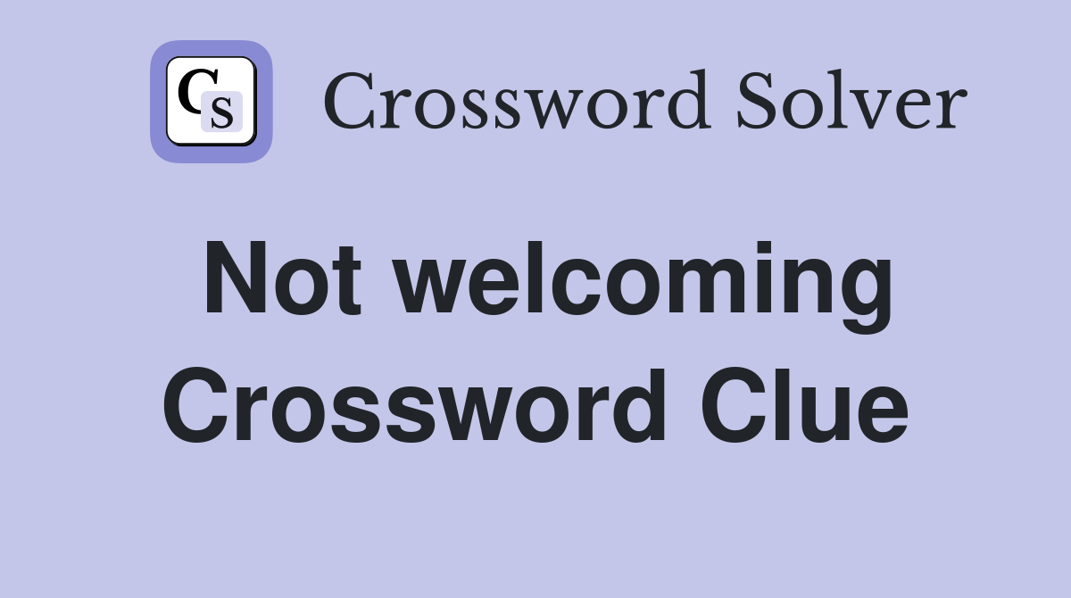 Not welcoming Crossword Clue