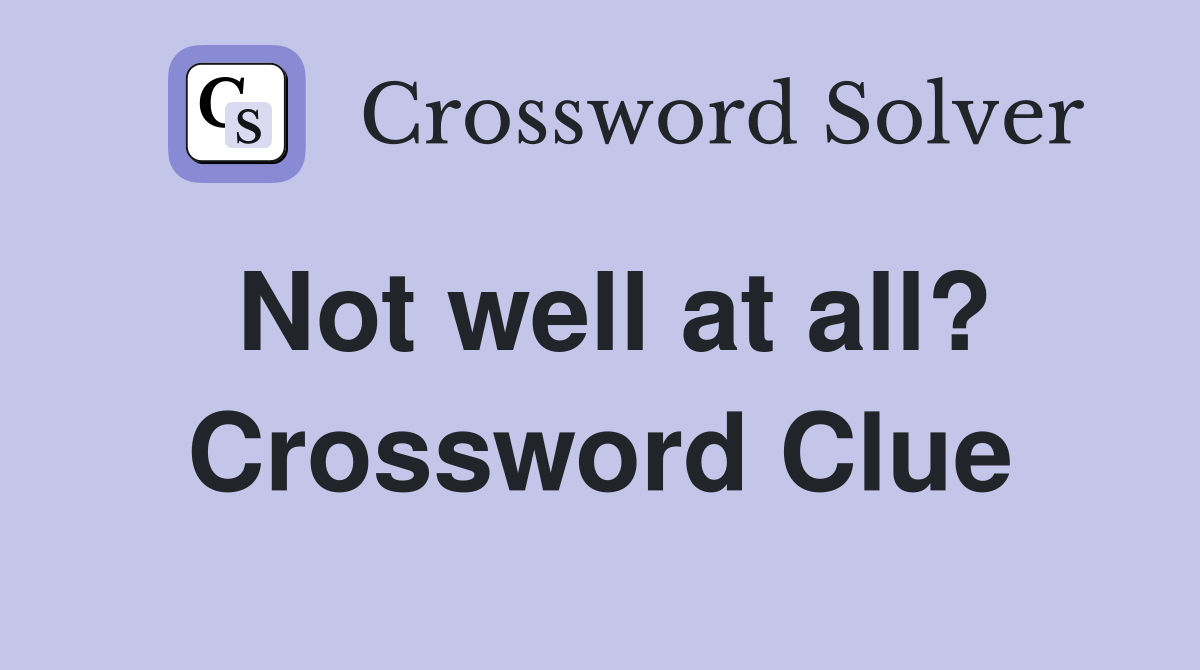 Not well at all? Crossword Clue