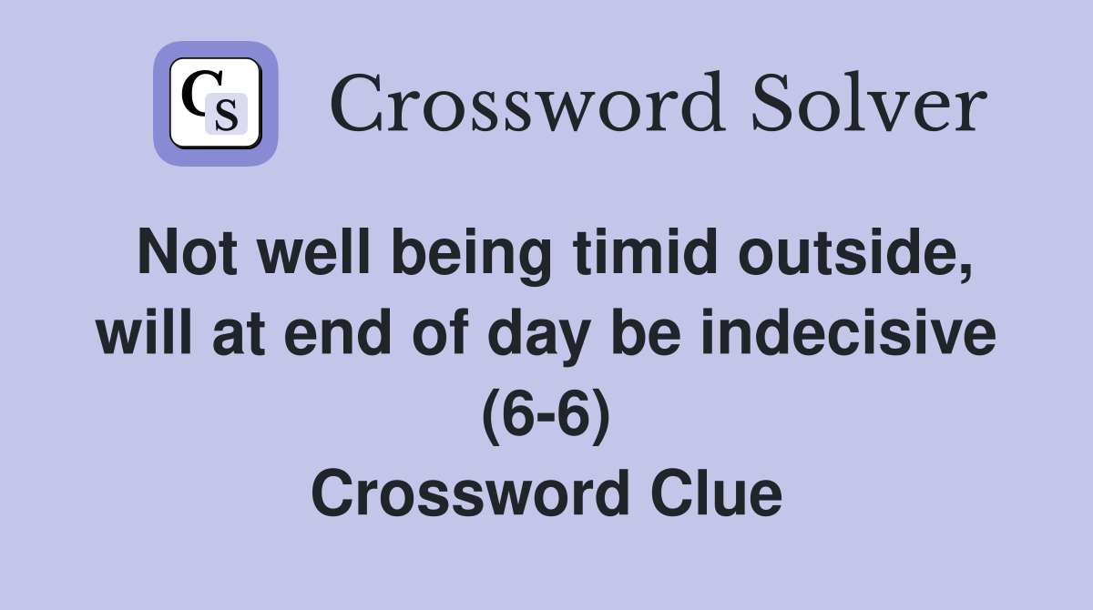 Not well being timid outside, will at end of day be indecisive (6-6) Crossword Clue