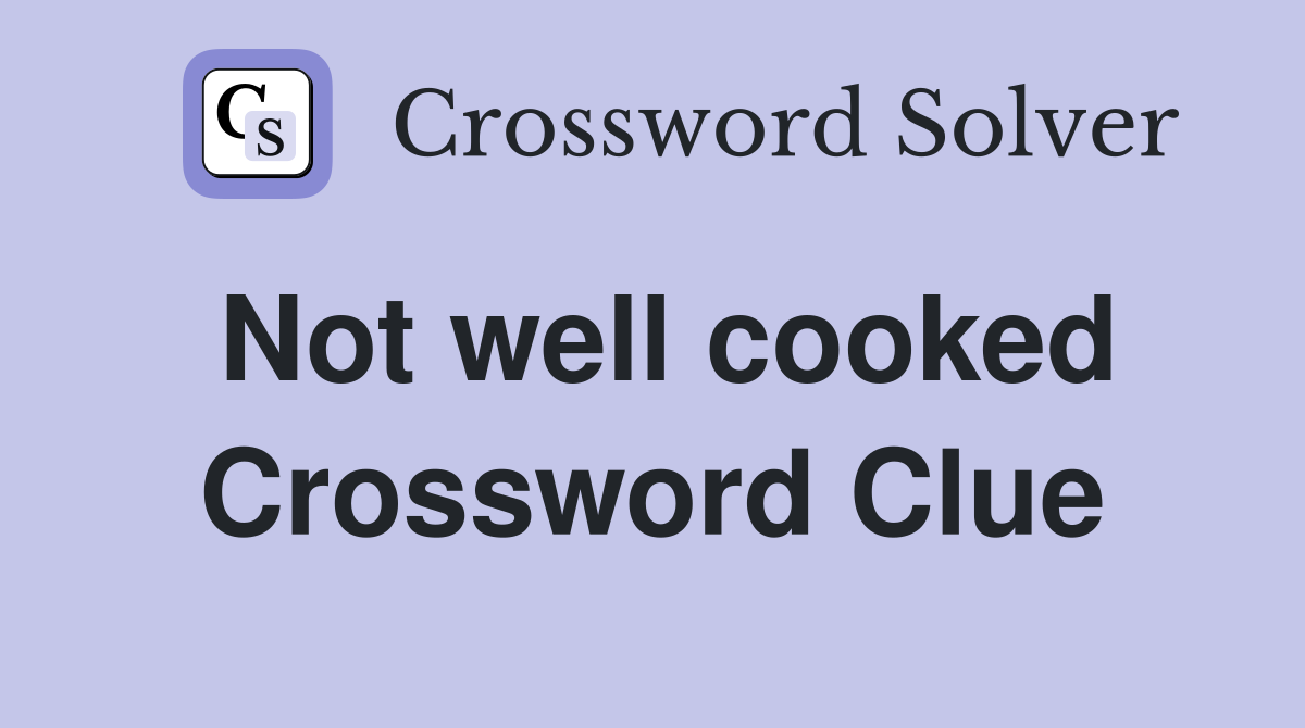 Not well cooked Crossword Clue