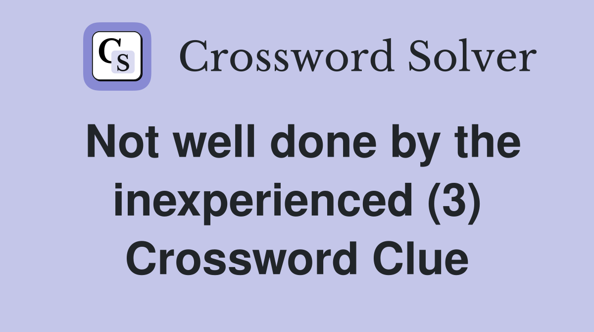 Not well done by the inexperienced (3) Crossword Clue