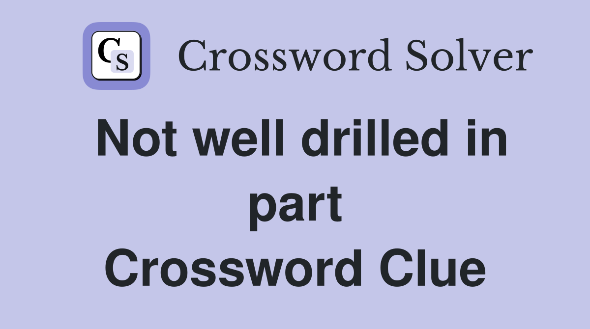 Not well drilled in part Crossword Clue