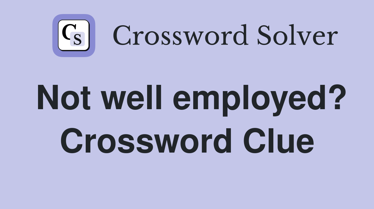 Not well employed? Crossword Clue