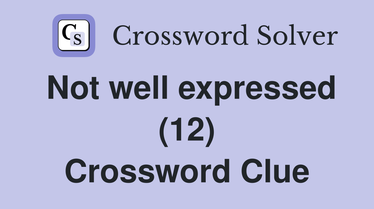 Not well expressed (12) Crossword Clue