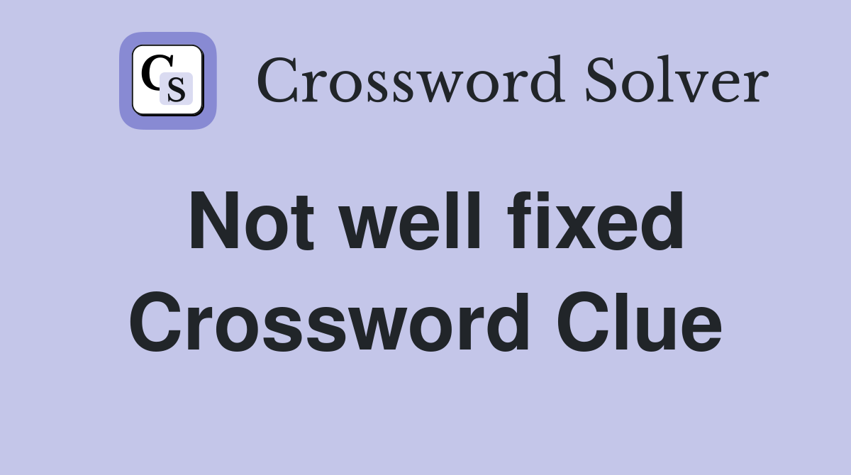 Not well fixed Crossword Clue