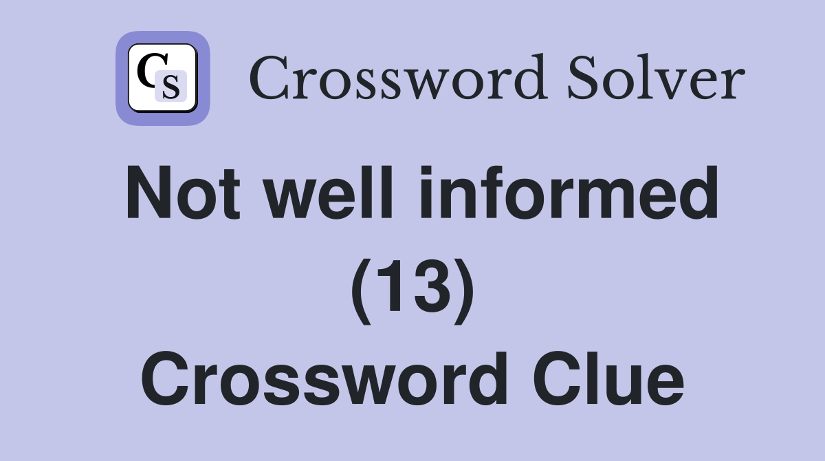 Not well informed (13) Crossword Clue