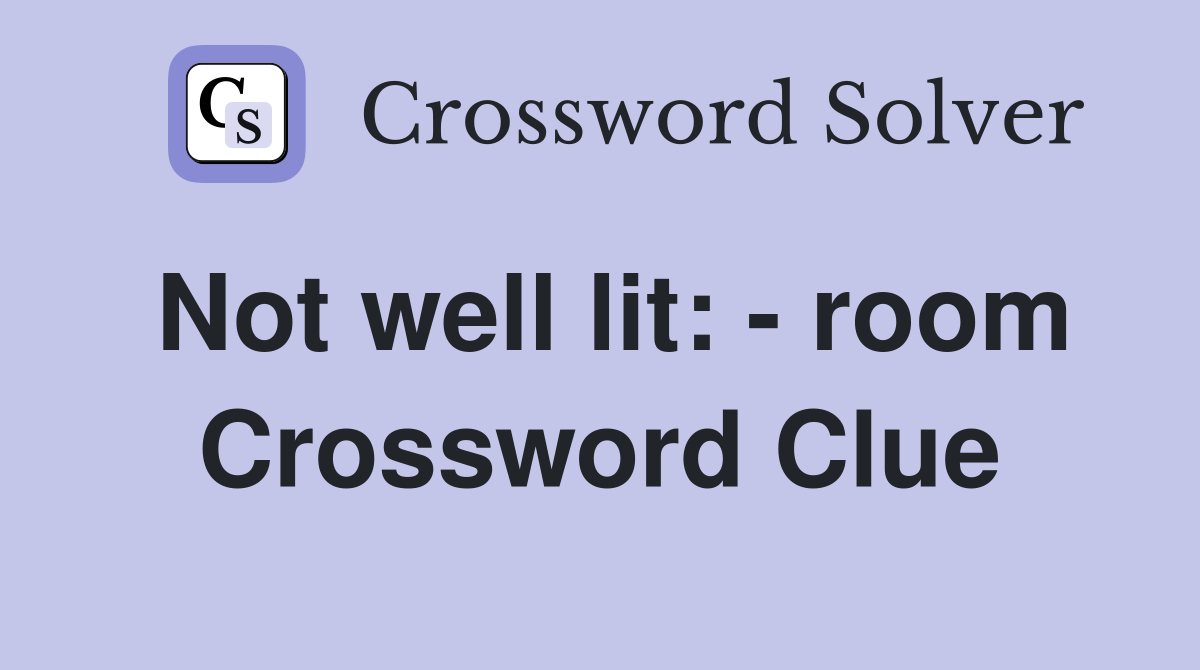 Not well lit: - room Crossword Clue