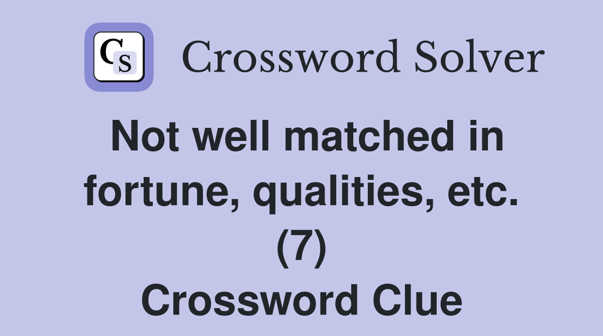 Not well matched in fortune, qualities, etc. (7) Crossword Clue