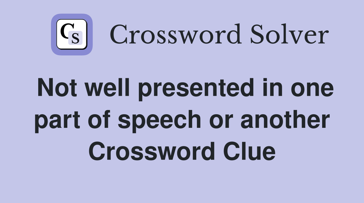 Not well presented in one part of speech or another Crossword Clue