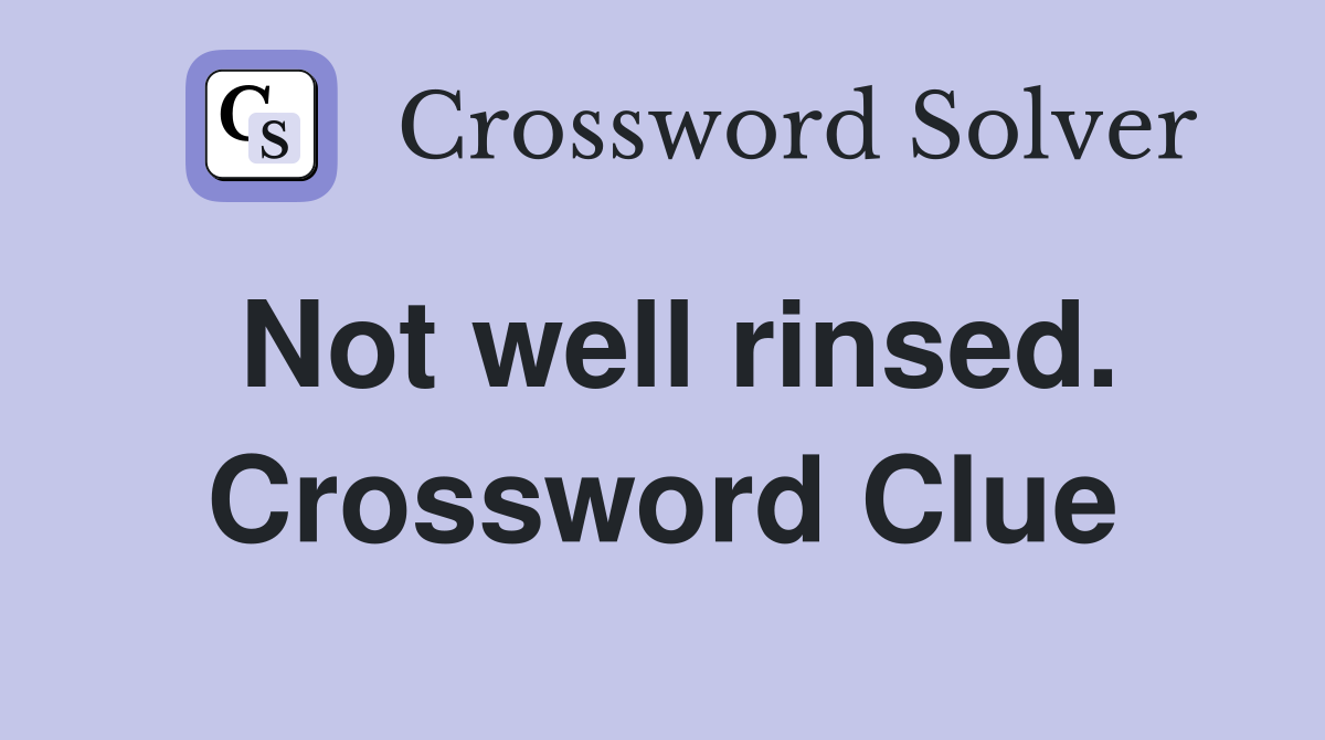 Not well rinsed. Crossword Clue