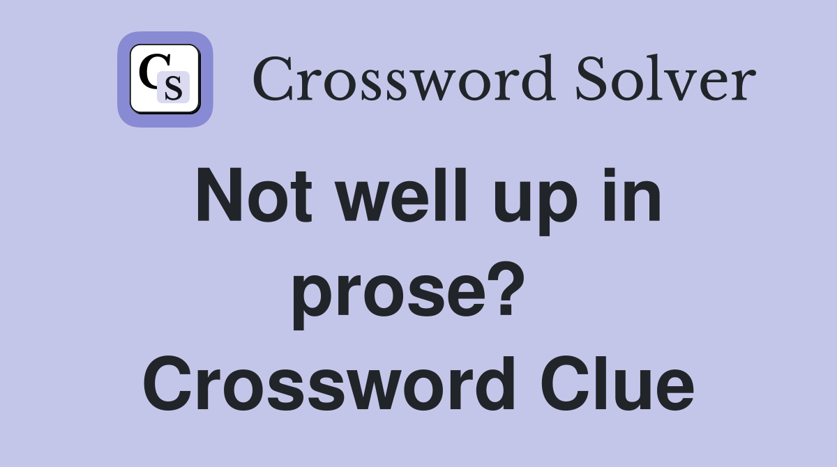 Not well up in prose?  Crossword Clue