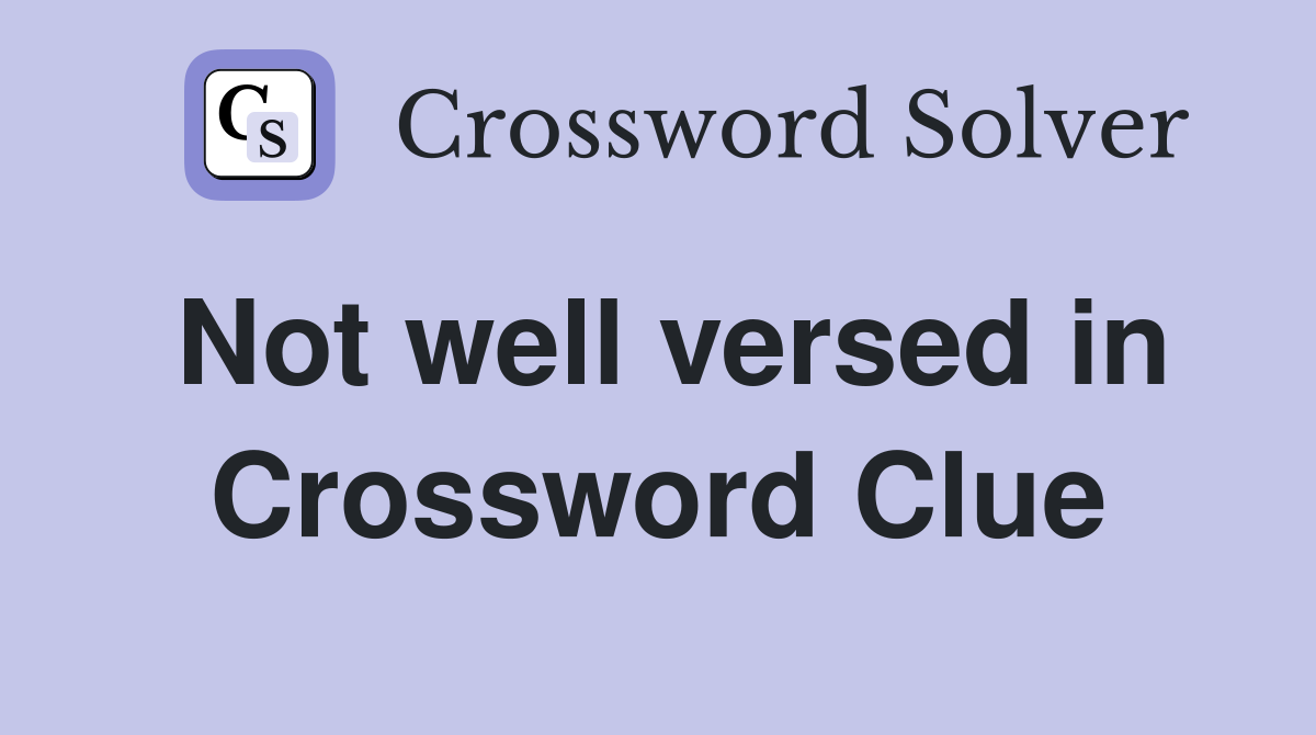 Not well versed in Crossword Clue