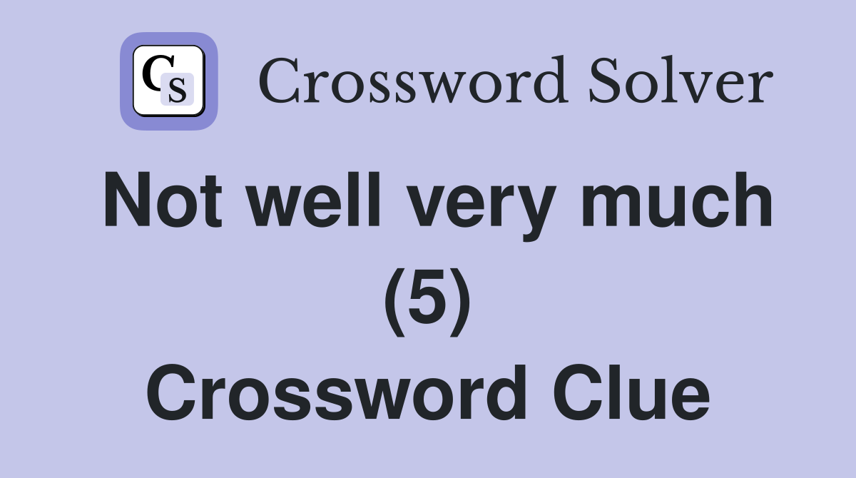 Not well very much (5) Crossword Clue