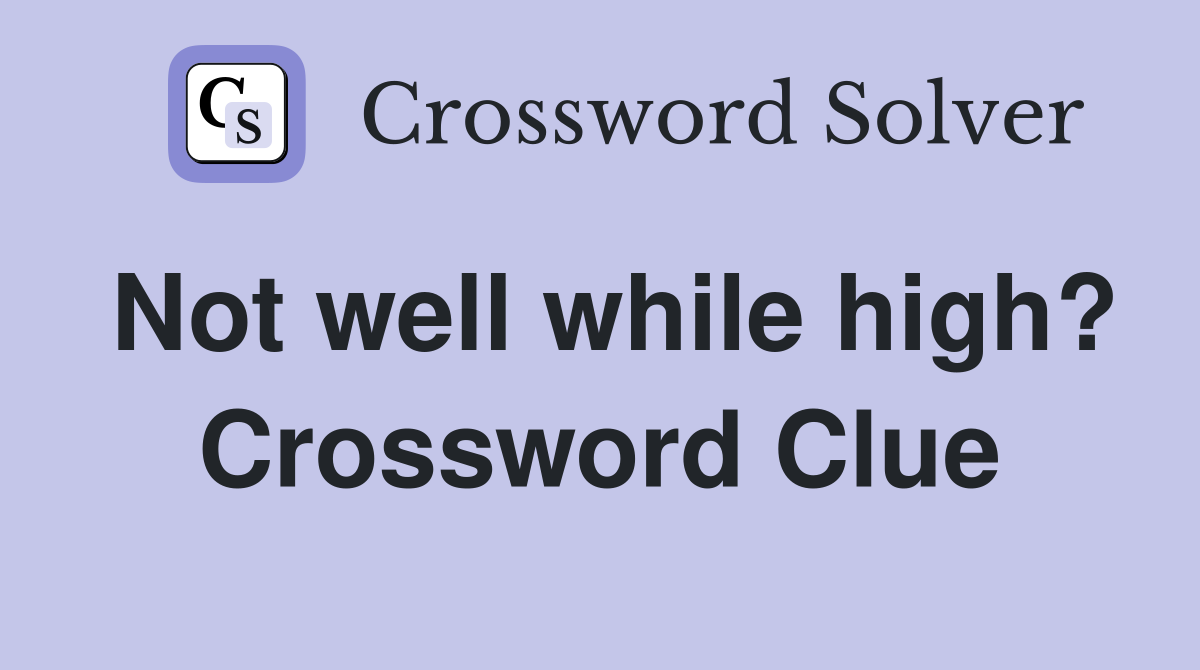 Not well while high? Crossword Clue