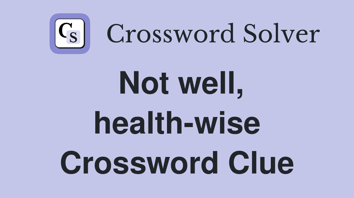 Not well, health-wise Crossword Clue