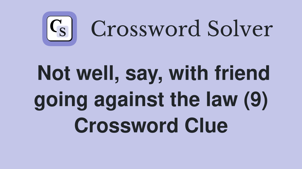 Not well, say, with friend going against the law (9) Crossword Clue
