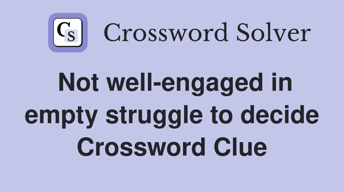 Not well-engaged in empty struggle to decide Crossword Clue