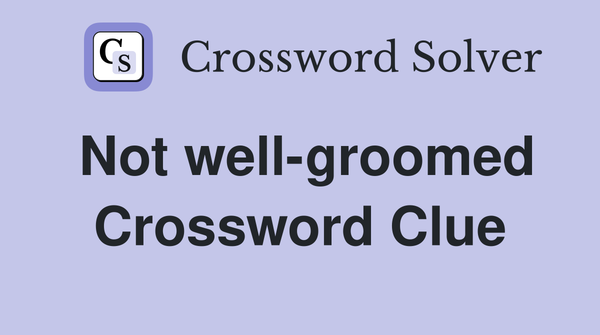 Not well-groomed Crossword Clue