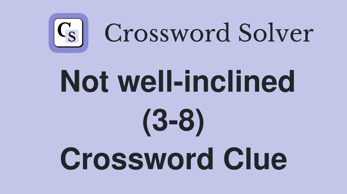 Not well-inclined (3-8) Crossword Clue