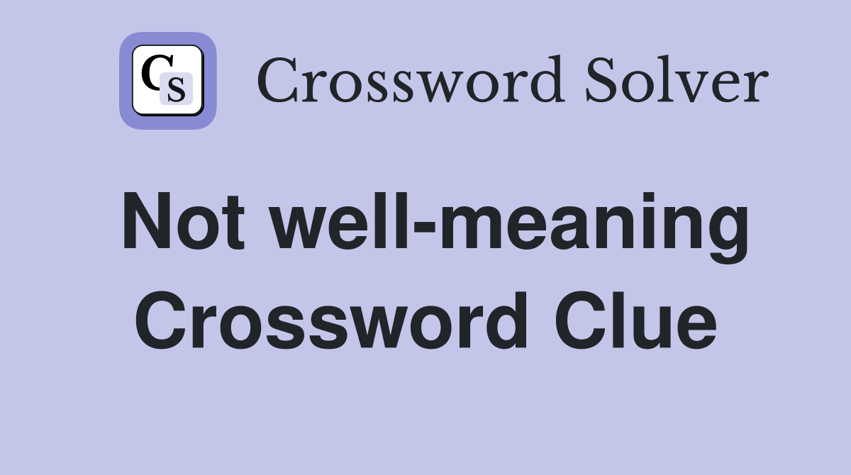 Not well-meaning Crossword Clue