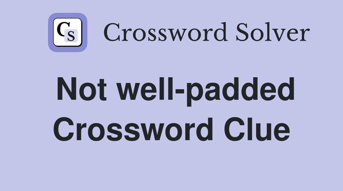 Not well-padded Crossword Clue