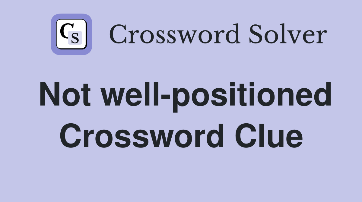 Not well-positioned Crossword Clue