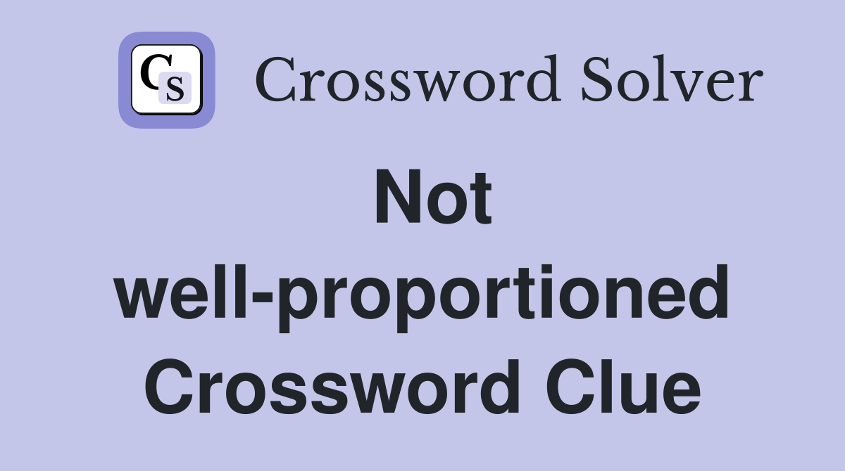Not well-proportioned Crossword Clue
