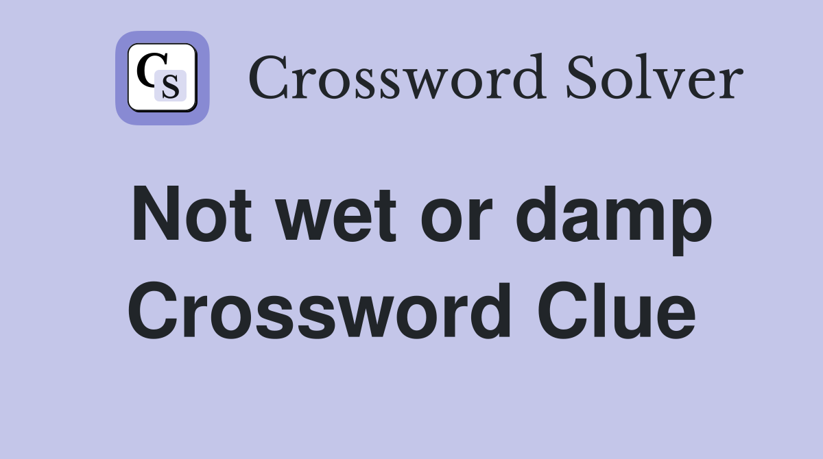 Not wet or damp Crossword Clue