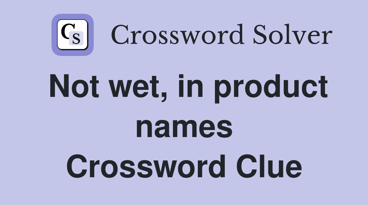 Not wet, in product names Crossword Clue