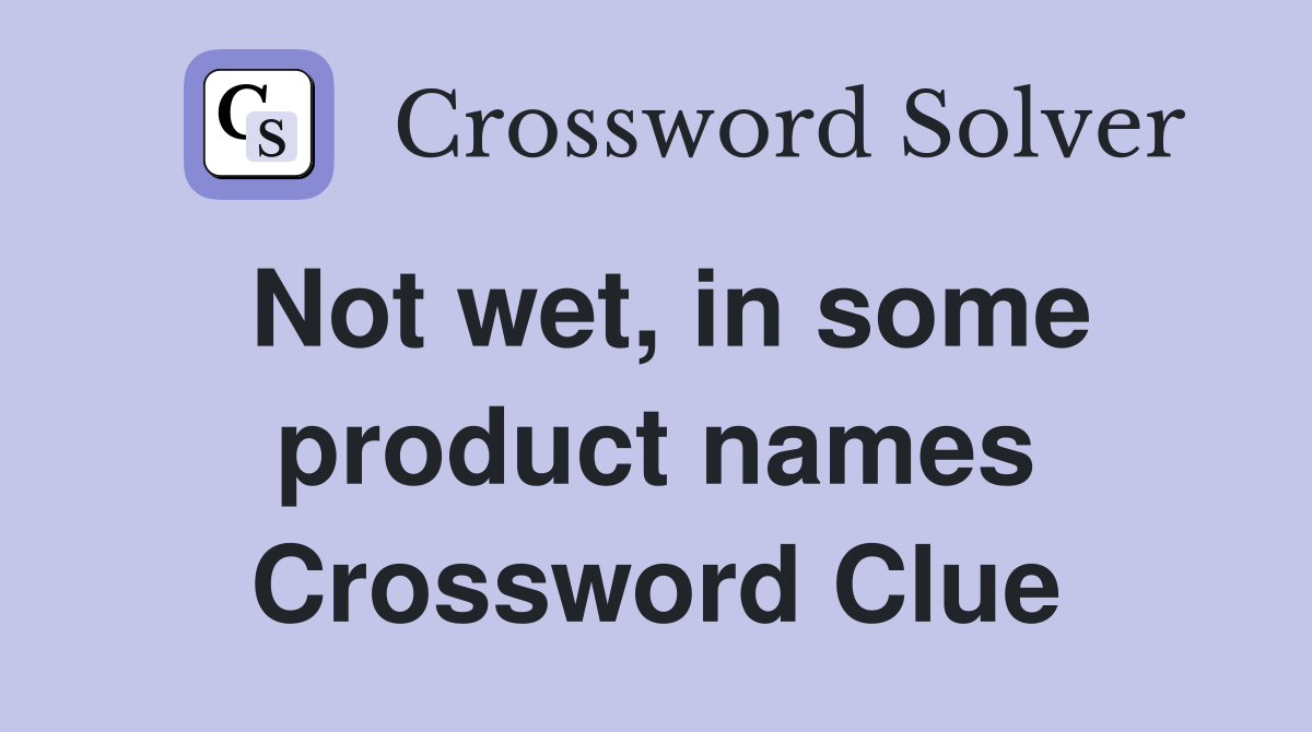 Not wet, in some product names Crossword Clue